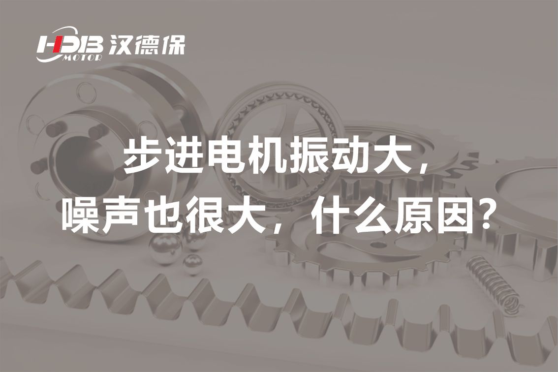 步進電機振動大，噪聲也很大，什么原因？