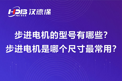 步進電機的型號有哪些？步進電機是哪個尺寸最常用？